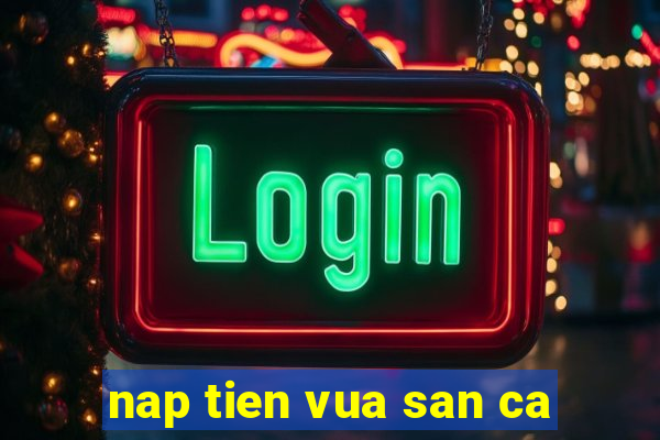 nap tien vua san ca