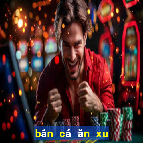 bắn cá ăn xu game 24h