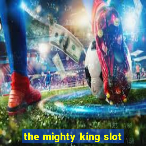 the mighty king slot