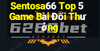 Sentosa66 Top 5 Game Bài Đổi Thưởng