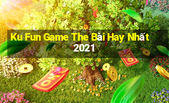 Ku Fun Game The Bài Hay Nhất 2021