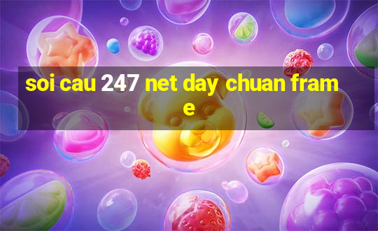 soi cau 247 net day chuan frame