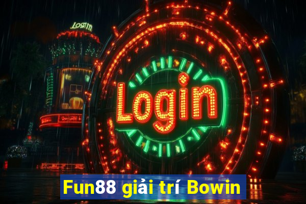 Fun88 giải trí Bowin