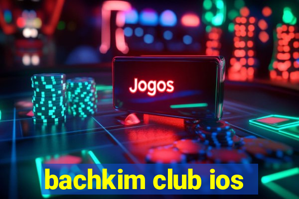 bachkim club ios