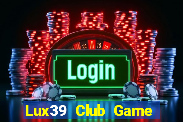 Lux39 Club Game Bài Phái Mạnh