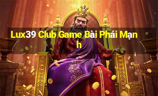 Lux39 Club Game Bài Phái Mạnh