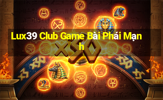 Lux39 Club Game Bài Phái Mạnh