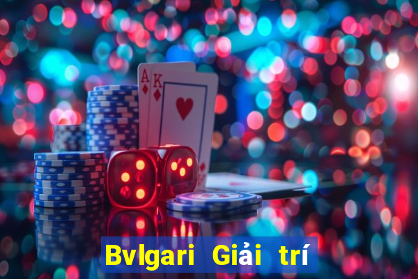 Bvlgari Giải trí trực tuyến