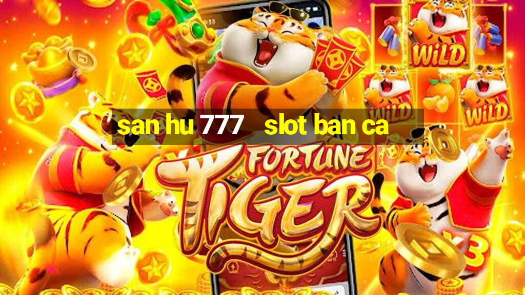 san hu 777   slot ban ca