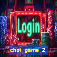 chơi game 2 người miễn phí