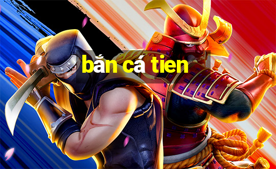 bắn cá tien