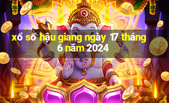 xổ số hậu giang ngày 17 tháng 6 năm 2024