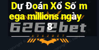 Dự Đoán Xổ Số mega millions ngày 8