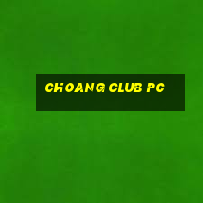 choang club pc