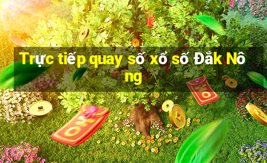 Trực tiếp quay số xổ số Đắk Nông