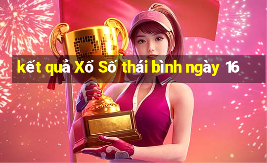 kết quả Xổ Số thái bình ngày 16