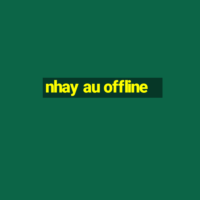 nhay au offline