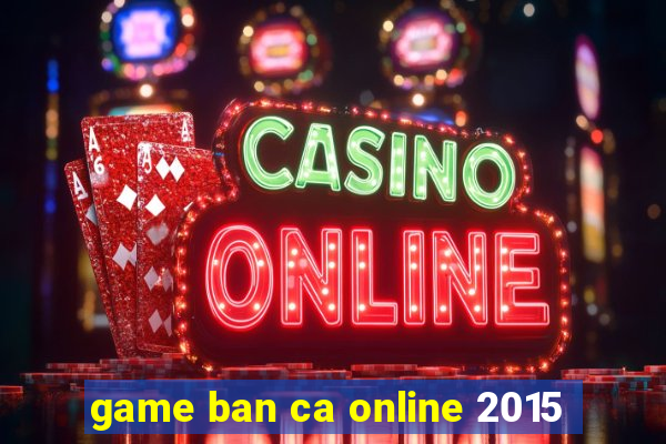 game ban ca online 2015