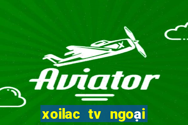 xoilac tv ngoại hạng anh