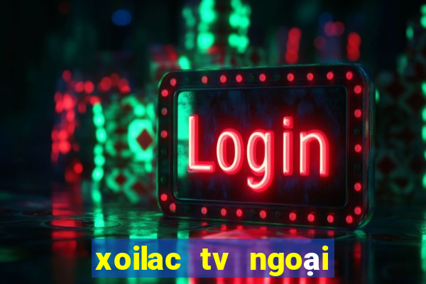 xoilac tv ngoại hạng anh