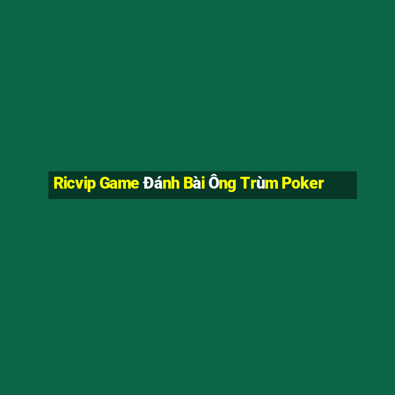 Ricvip Game Đánh Bài Ông Trùm Poker