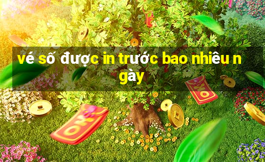 vé số được in trước bao nhiêu ngày