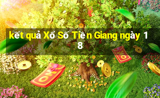 kết quả Xổ Số Tiền Giang ngày 18