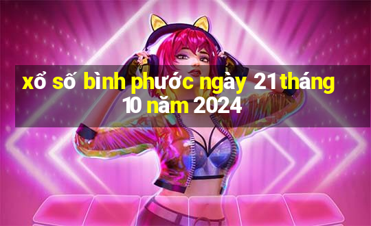 xổ số bình phước ngày 21 tháng 10 năm 2024