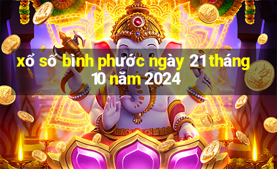 xổ số bình phước ngày 21 tháng 10 năm 2024