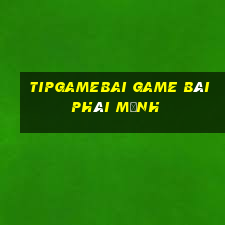 Tipgamebai Game Bài Phái Mạnh