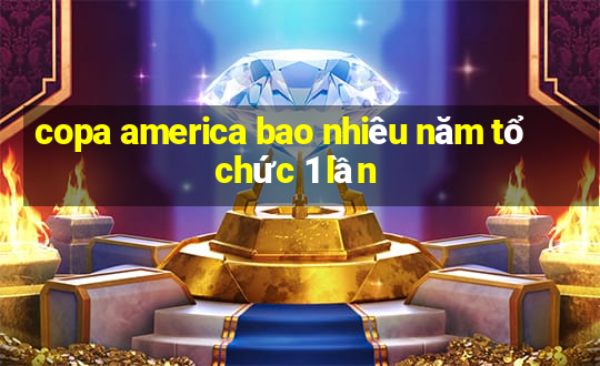 copa america bao nhiêu năm tổ chức 1 lần