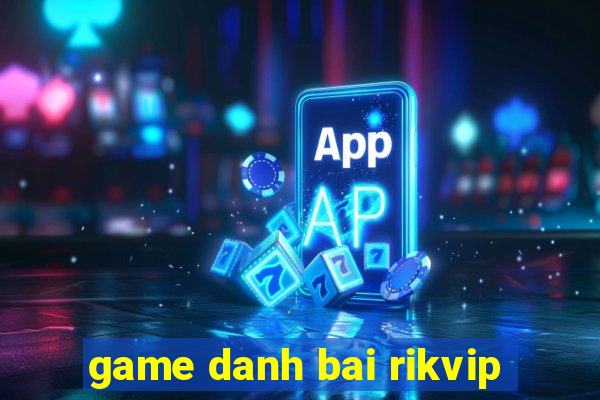 game danh bai rikvip