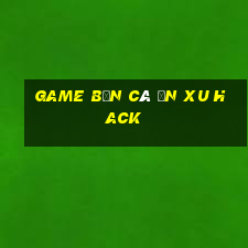 game bắn cá ăn xu hack