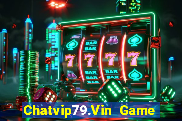 Chatvip79.Vin Game Bài Macau