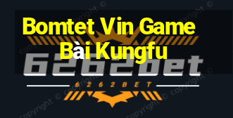 Bomtet Vin Game Bài Kungfu