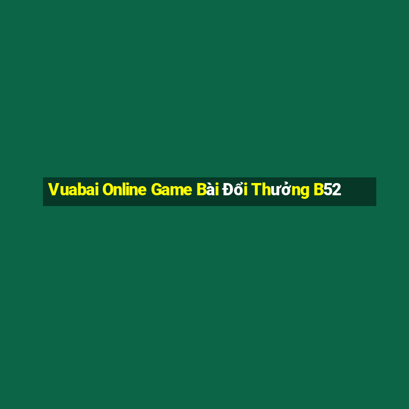 Vuabai Online Game Bài Đổi Thưởng B52