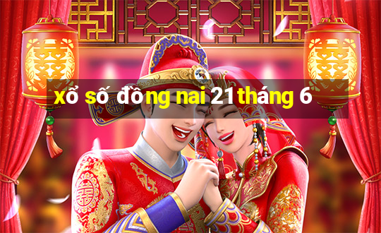 xổ số đồng nai 21 tháng 6