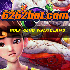 golf club wasteland