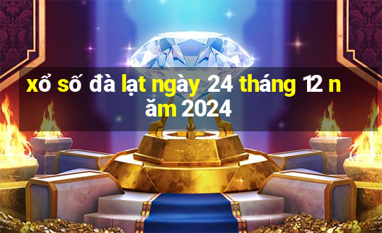 xổ số đà lạt ngày 24 tháng 12 năm 2024