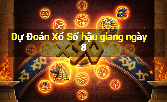 Dự Đoán Xổ Số hậu giang ngày 8