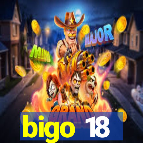 bigo 18