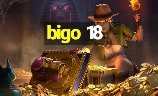 bigo 18