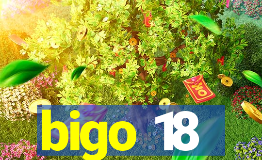 bigo 18