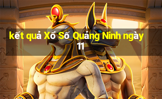 kết quả Xổ Số Quảng Ninh ngày 11