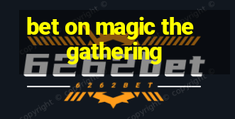 bet on magic the gathering