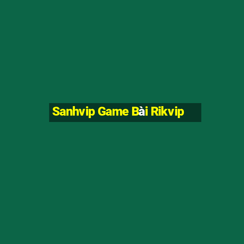 Sanhvip Game Bài Rikvip