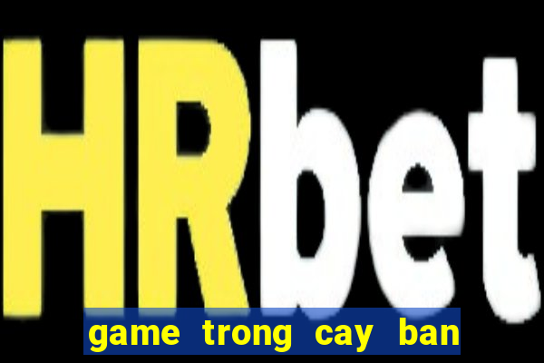 game trong cay ban ma online