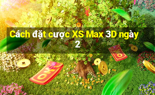 Cách đặt cược XS Max 3D ngày 2