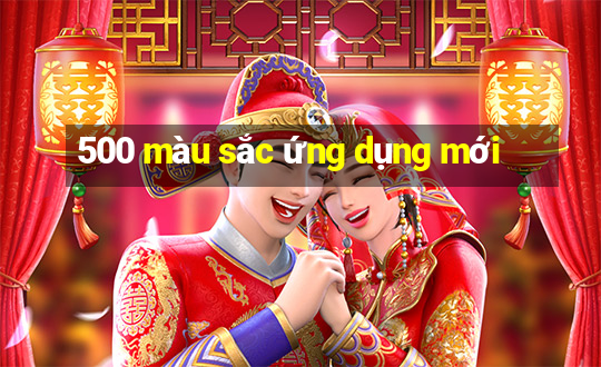 500 màu sắc ứng dụng mới