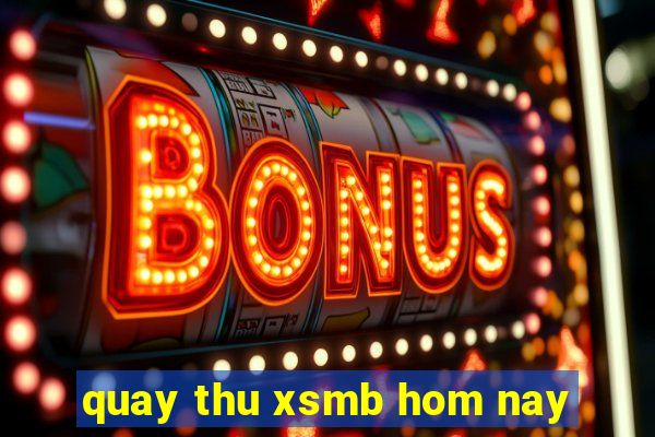 quay thu xsmb hom nay